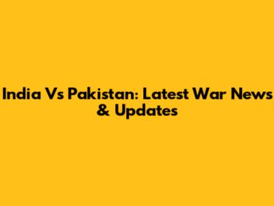 India Vs Pakistan: Latest War News & Updates