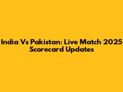 India Vs Pakistan: Live Match 2025 Scorecard Updates