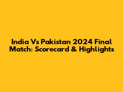 India Vs Pakistan 2024 Final Match: Scorecard & Highlights