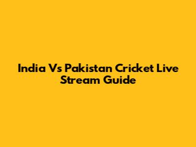 India Vs Pakistan Cricket Live Stream Guide