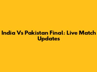 India Vs Pakistan Final: Live Match Updates