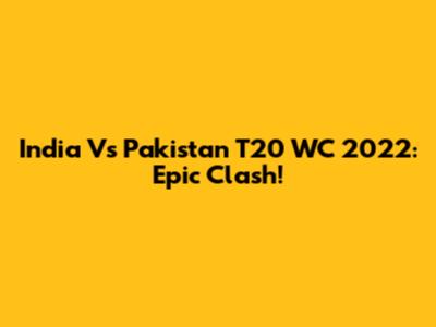 India Vs Pakistan T20 WC 2022: Epic Clash!