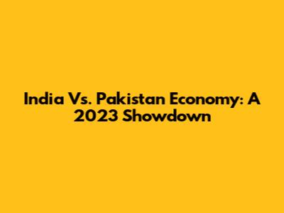 India Vs. Pakistan Economy: A 2023 Showdown
