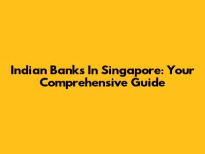 Indian Banks In Singapore: Your Comprehensive Guide