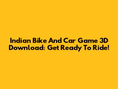 Indian Bike And Car Game 3D Download: Get Ready To Ride!