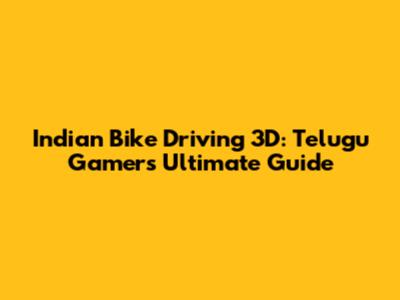 Indian Bike Driving 3D: Telugu Gamers' Ultimate Guide