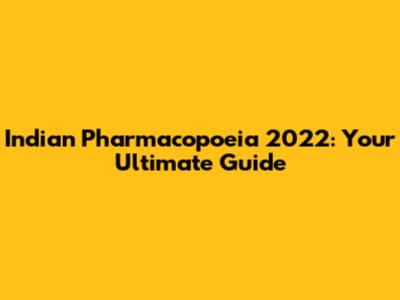 Indian Pharmacopoeia 2022: Your Ultimate Guide