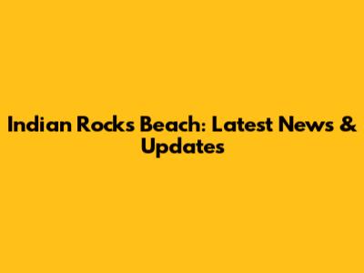 Indian Rocks Beach: Latest News & Updates