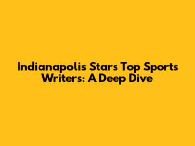 Indianapolis Star's Top Sports Writers: A Deep Dive