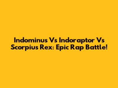 Indominus Vs Indoraptor Vs Scorpius Rex: Epic Rap Battle!