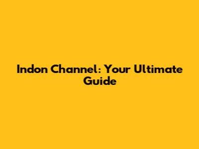 Indon Channel: Your Ultimate Guide
