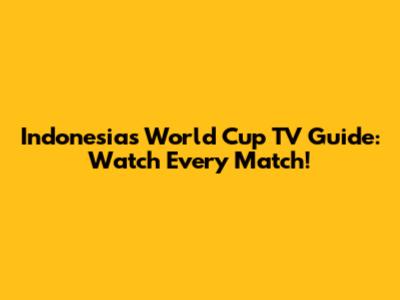 Indonesia's World Cup TV Guide: Watch Every Match!