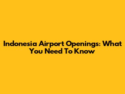 Indonesia Airport Openings: What You Need To Know