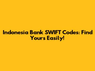 Indonesia Bank SWIFT Codes: Find Yours Easily!