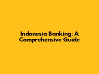 Indonesia Banking: A Comprehensive Guide