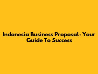 Indonesia Business Proposal: Your Guide To Success