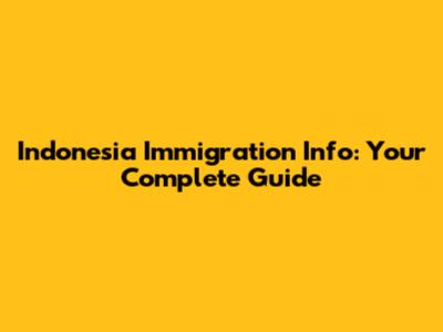 Indonesia Immigration Info: Your Complete Guide