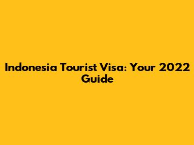 Indonesia Tourist Visa: Your 2022 Guide