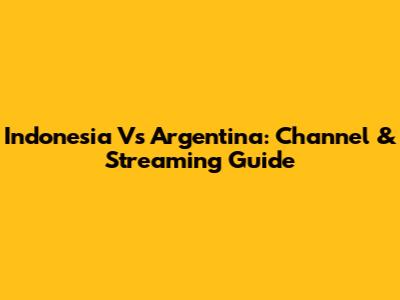 Indonesia Vs Argentina: Channel & Streaming Guide