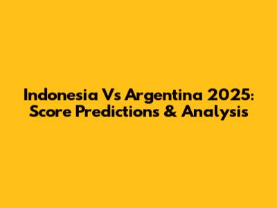 Indonesia Vs Argentina 2025: Score Predictions & Analysis
