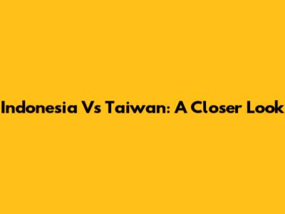 Indonesia Vs Taiwan: A Closer Look