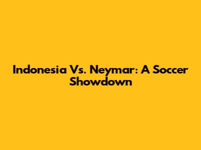 Indonesia Vs. Neymar: A Soccer Showdown