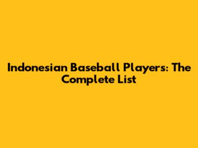 Indonesian Baseball Players: The Complete List