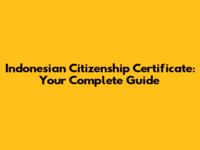 Indonesian Citizenship Certificate: Your Complete Guide