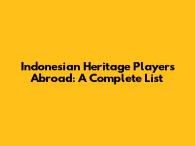 Indonesian Heritage Players Abroad: A Complete List