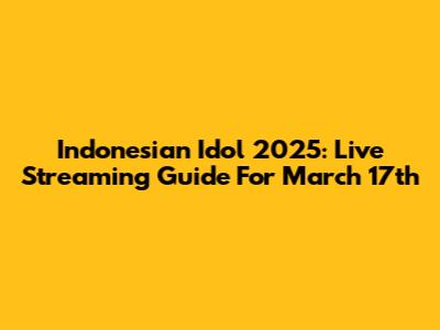 Indonesian Idol 2025: Live Streaming Guide For March 17th