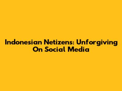 Indonesian Netizens: Unforgiving On Social Media