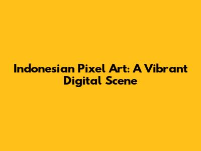 Indonesian Pixel Art: A Vibrant Digital Scene