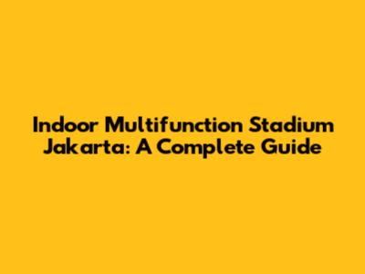 Indoor Multifunction Stadium Jakarta: A Complete Guide