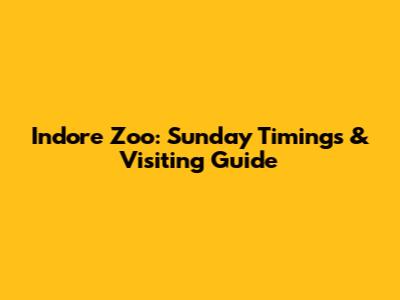 Indore Zoo: Sunday Timings & Visiting Guide