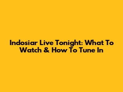 Indosiar Live Tonight: What To Watch & How To Tune In