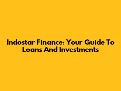 Indostar Finance: Your Guide To Loans And Investments