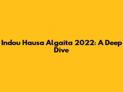 Indou Hausa Algaita 2022: A Deep Dive