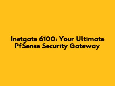Inetgate 6100: Your Ultimate PfSense Security Gateway