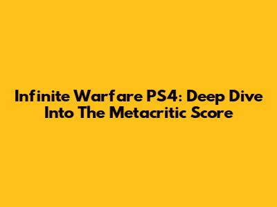 Infinite Warfare PS4: Deep Dive Into The Metacritic Score