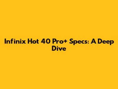 Infinix Hot 40 Pro+ Specs: A Deep Dive