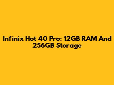 Infinix Hot 40 Pro: 12GB RAM And 256GB Storage