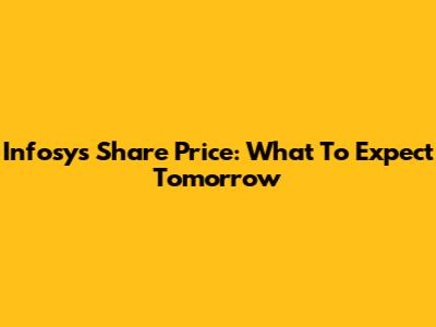 Infosys Share Price: What To Expect Tomorrow