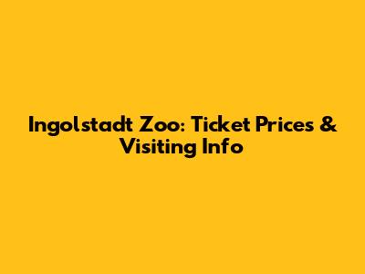 Ingolstadt Zoo: Ticket Prices & Visiting Info