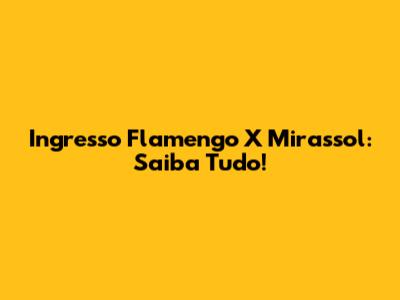 Ingresso Flamengo X Mirassol: Saiba Tudo!
