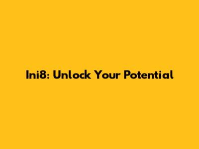 Ini8: Unlock Your Potential