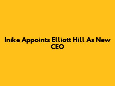 Inike Appoints Elliott Hill As New CEO