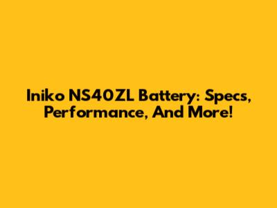 Iniko NS40ZL Battery: Specs, Performance, And More!