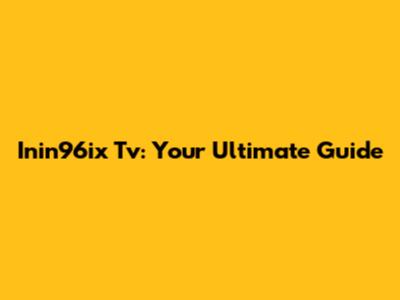 Inin96ix Tv: Your Ultimate Guide