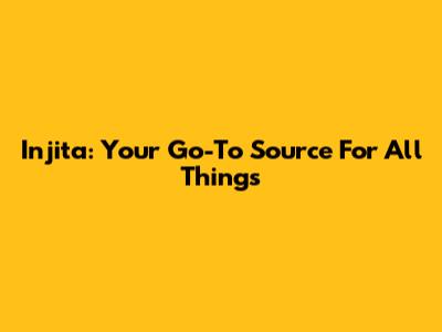 Injita: Your Go-To Source For All Things