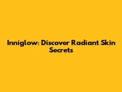 Inniglow: Discover Radiant Skin Secrets
